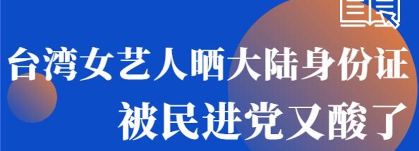 臺灣女藝人曬大陸身份證 又被民進黨又酸了