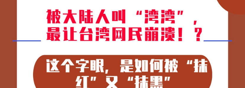 被大陸人叫“灣灣”，最讓臺灣網(wǎng)民崩潰?。窟@個字眼，是如何被“抹紅”又“抹黑”的